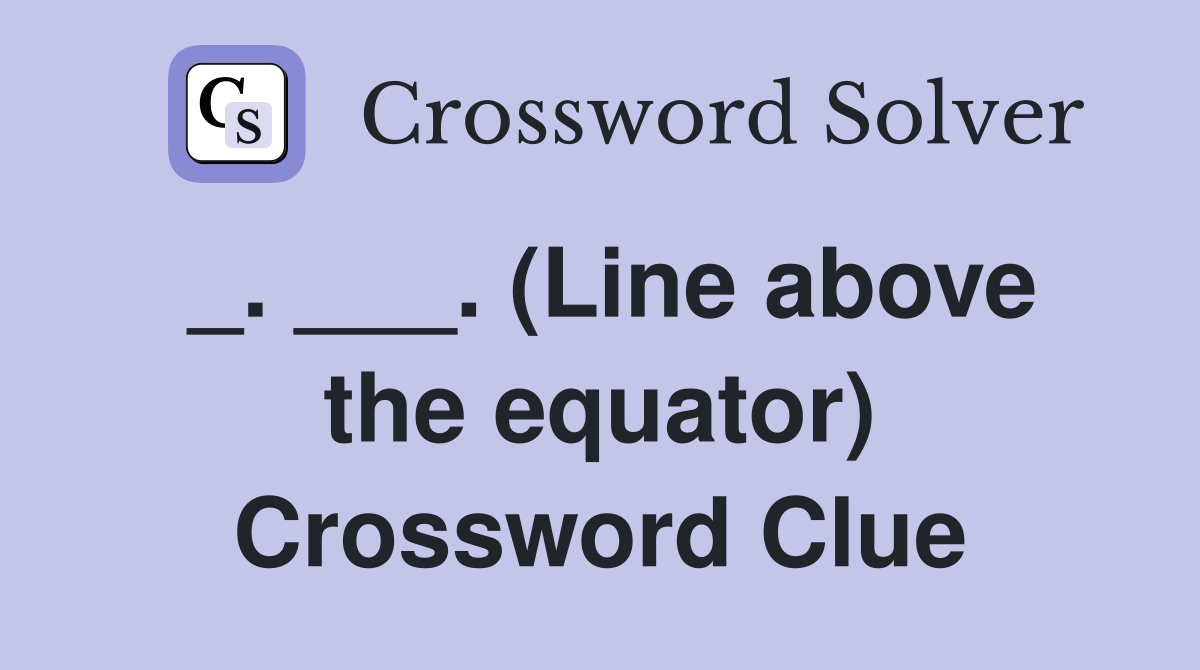 _. ___. (Line above the equator) Crossword Clue