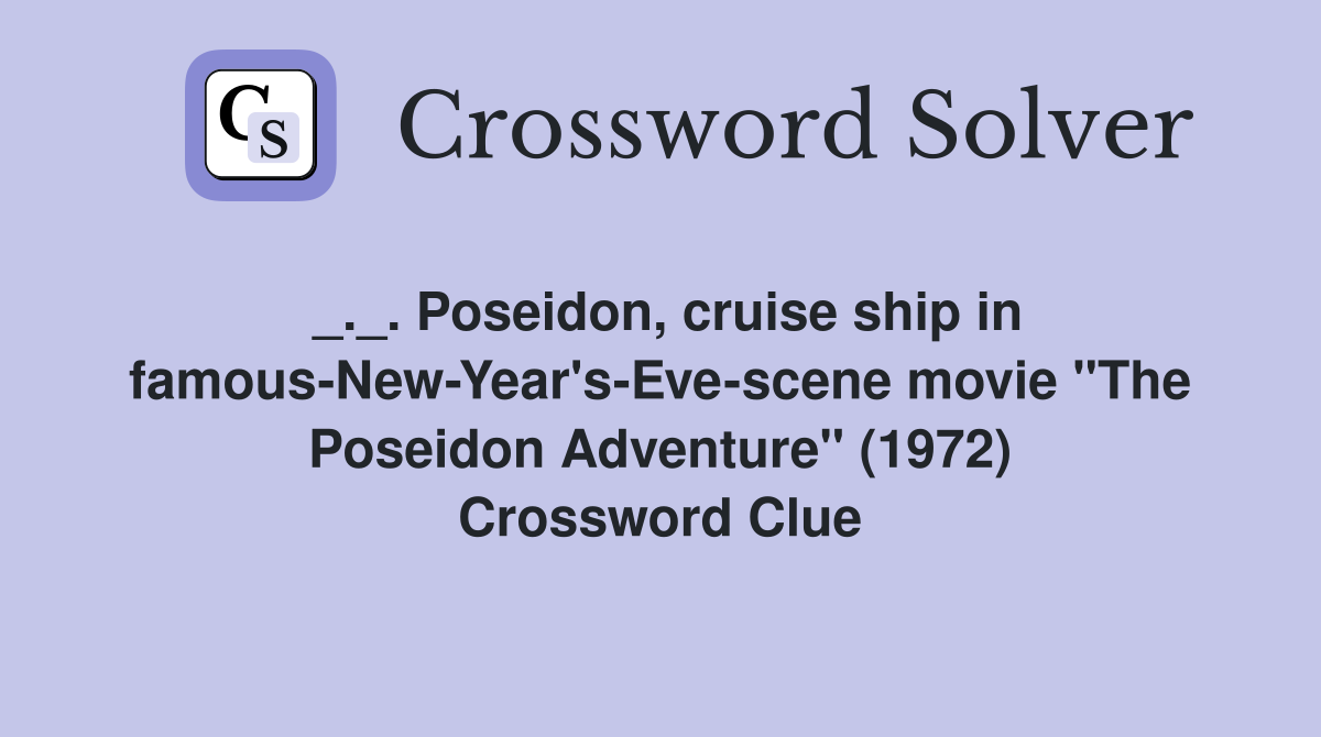_._. Poseidon, cruise ship in famous-New-Year's-Eve-scene movie "The Poseidon Adventure" (1972) Crossword Clue