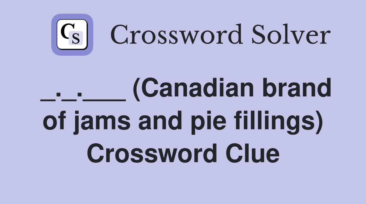 _._.___ (Canadian brand of jams and pie fillings) Crossword Clue