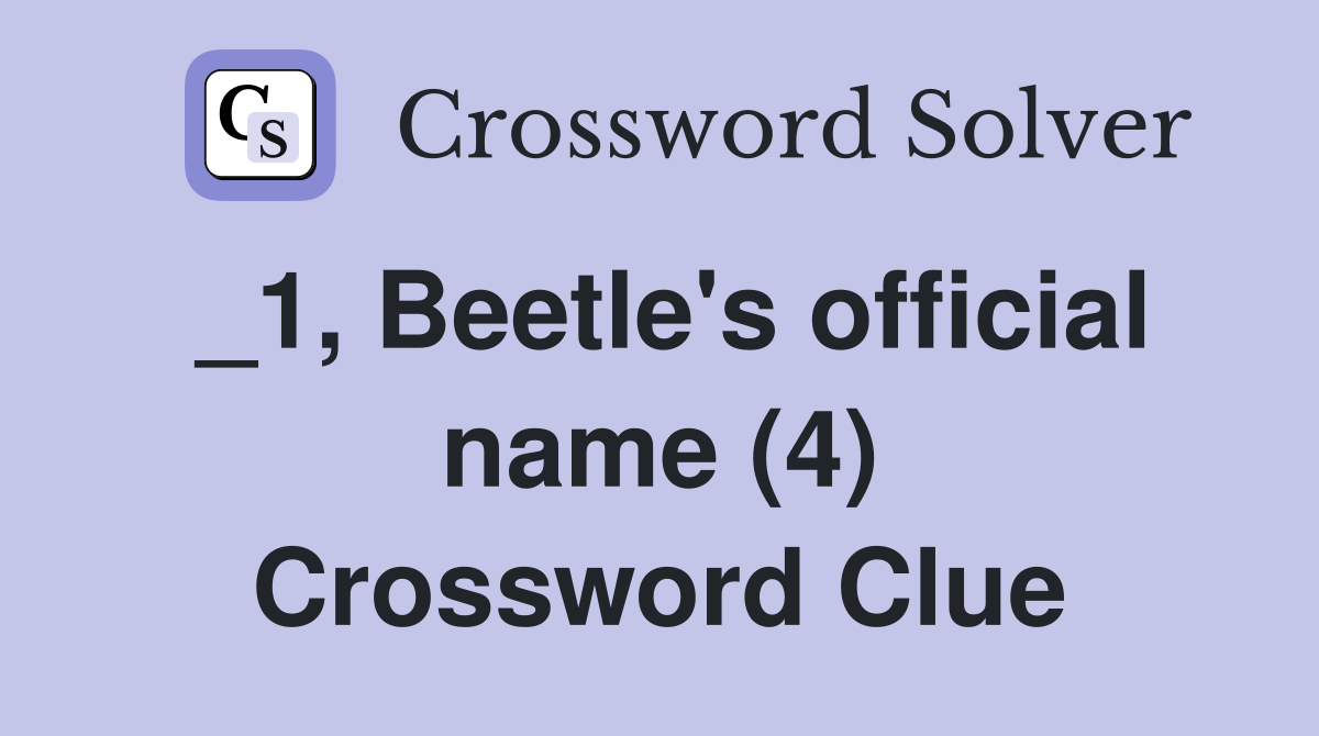 _1, Beetle's official name (4) Crossword Clue