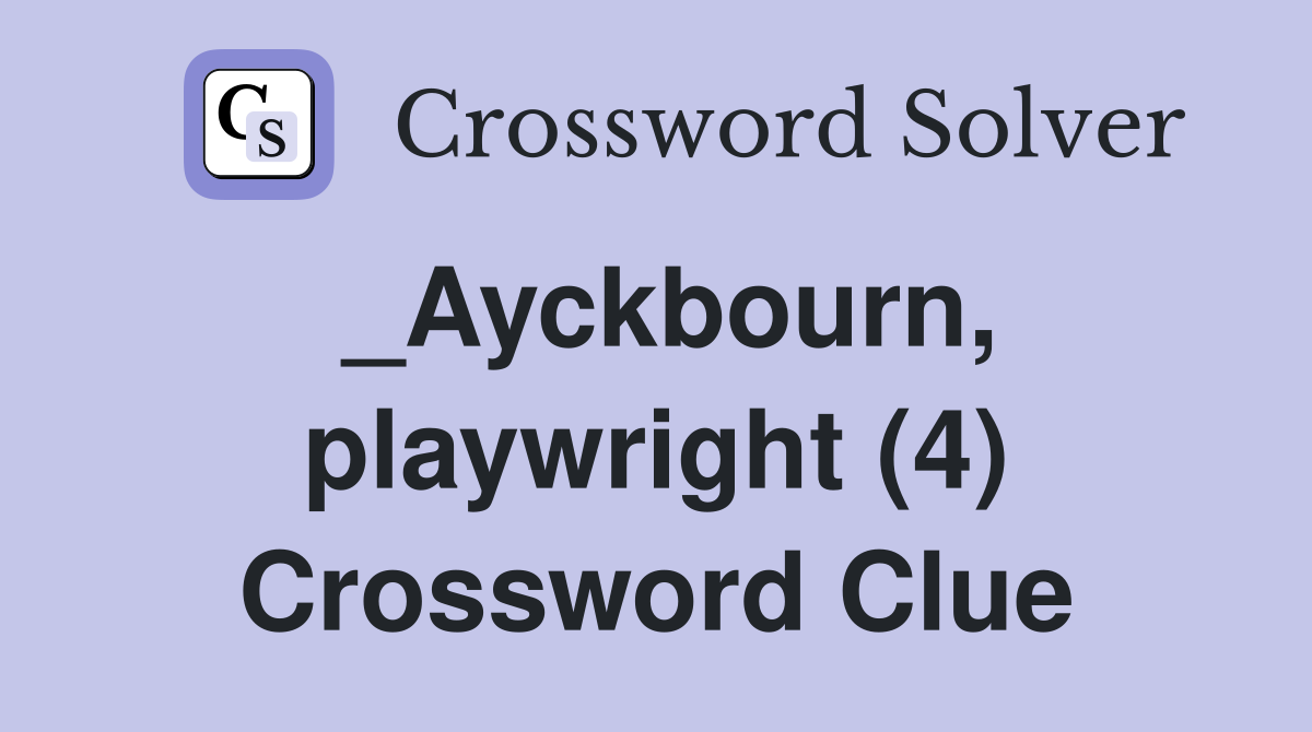 _Ayckbourn, playwright (4) Crossword Clue