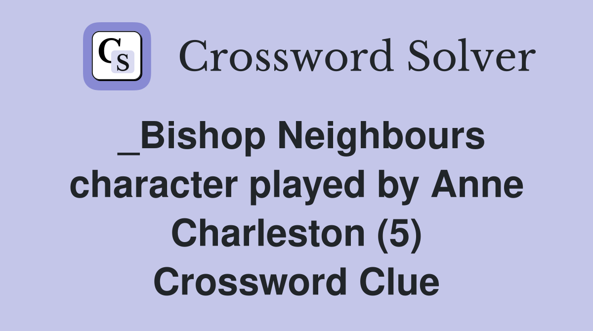 _Bishop Neighbours character played by Anne Charleston (5) Crossword Clue
