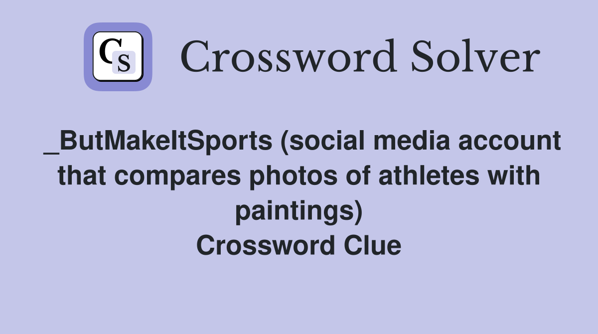 _ButMakeItSports (social media account that compares photos of athletes with paintings) Crossword Clue