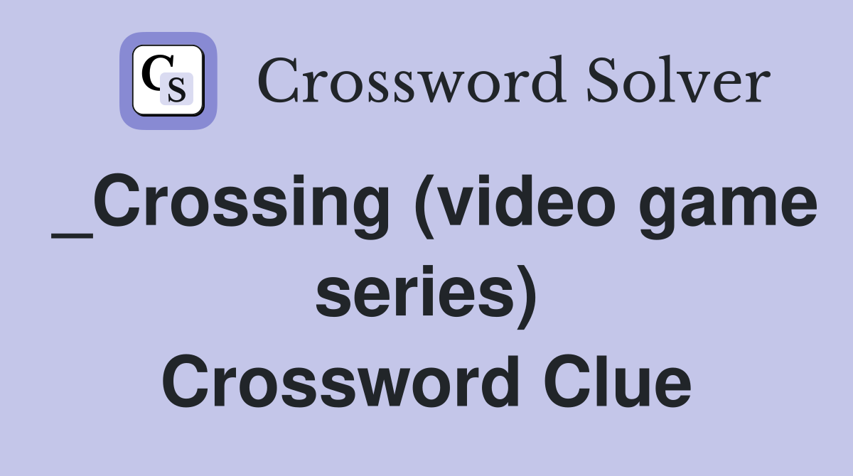 _Crossing (video game series) Crossword Clue
