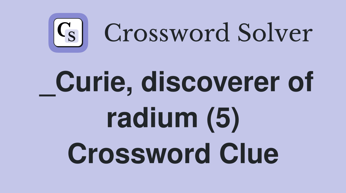 _Curie, discoverer of radium (5) Crossword Clue