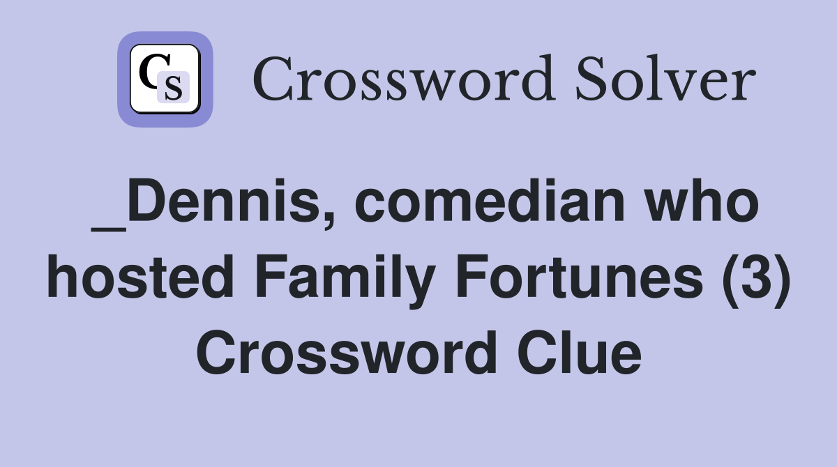 _Dennis, comedian who hosted Family Fortunes (3) Crossword Clue