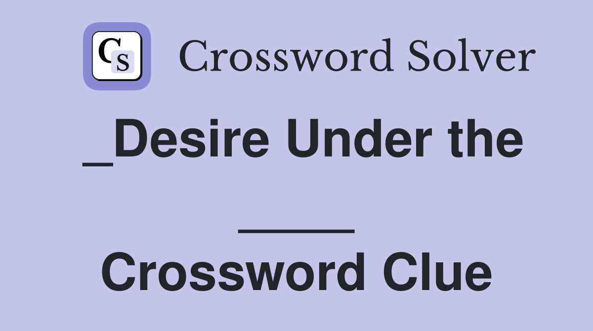 _Desire Under the ____ Crossword Clue