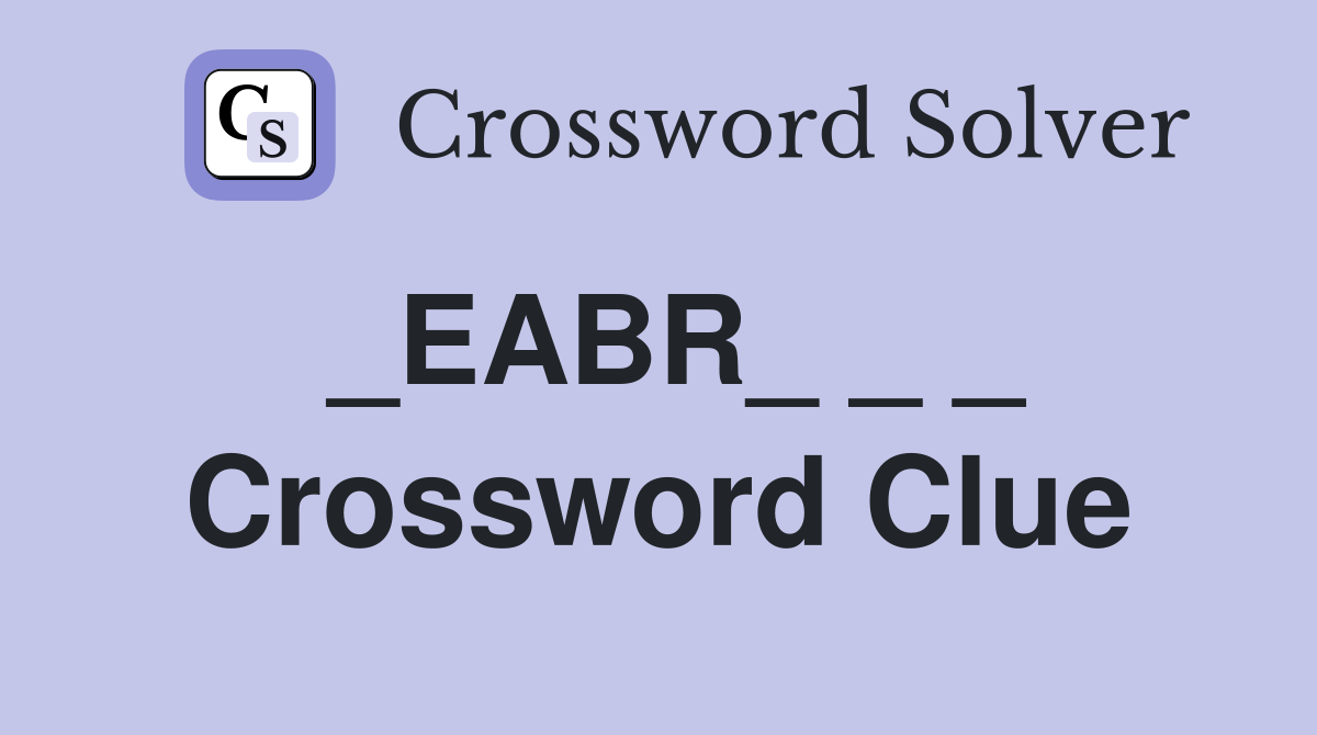 _EABR_ _ _ Crossword Clue