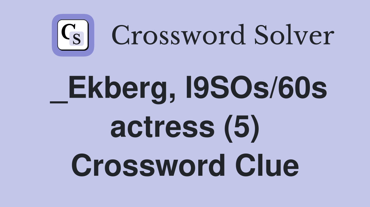 _Ekberg, l9SOs/60s actress (5) Crossword Clue