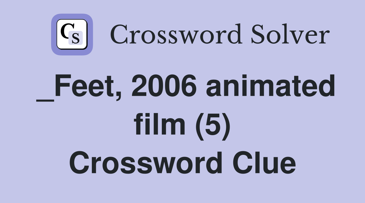 _Feet, 2006 animated film (5) Crossword Clue