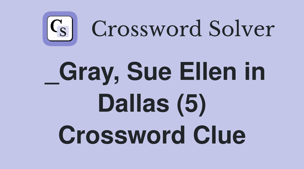 _Gray, Sue Ellen in Dallas (5) Crossword Clue