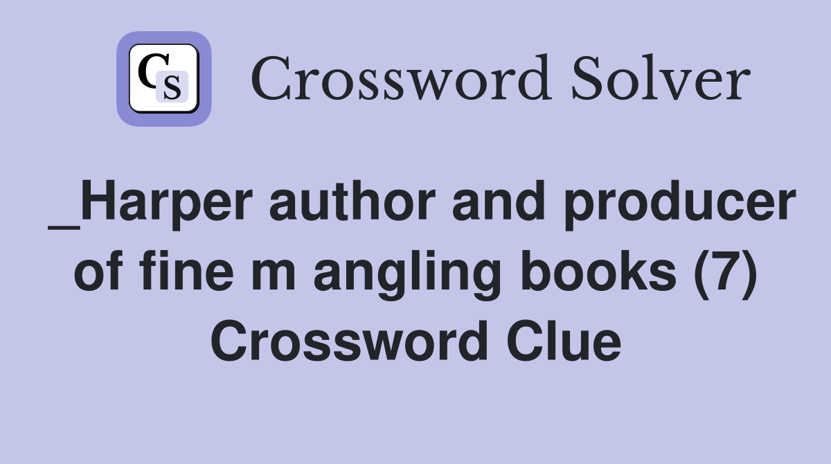 _Harper author and producer of fine m angling books (7) Crossword Clue