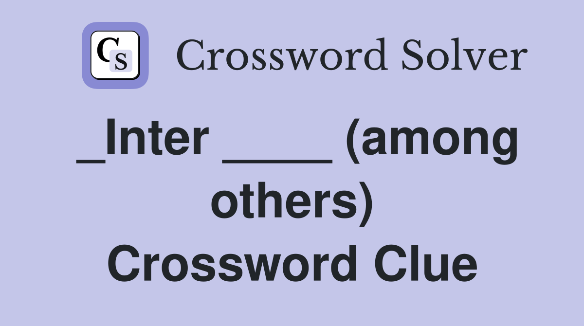_Inter ____ (among others) Crossword Clue