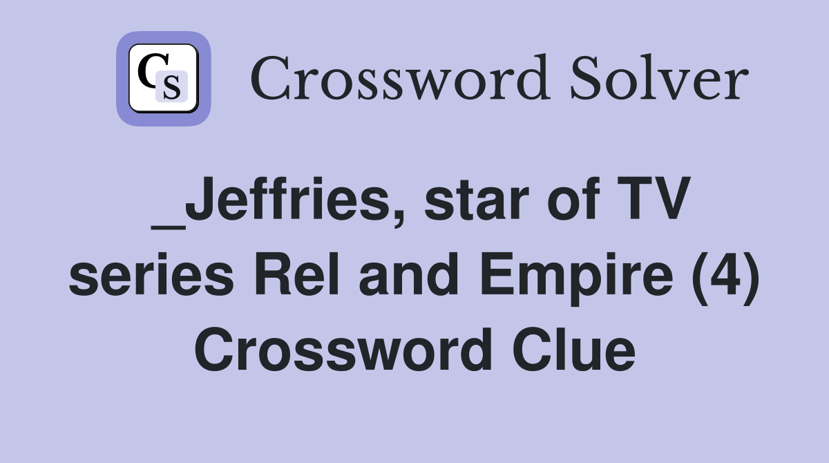 _Jeffries, star of TV series Rel and Empire (4) Crossword Clue