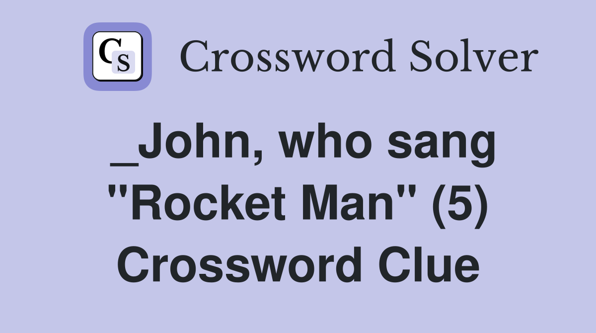 _John, who sang "Rocket Man" (5) Crossword Clue