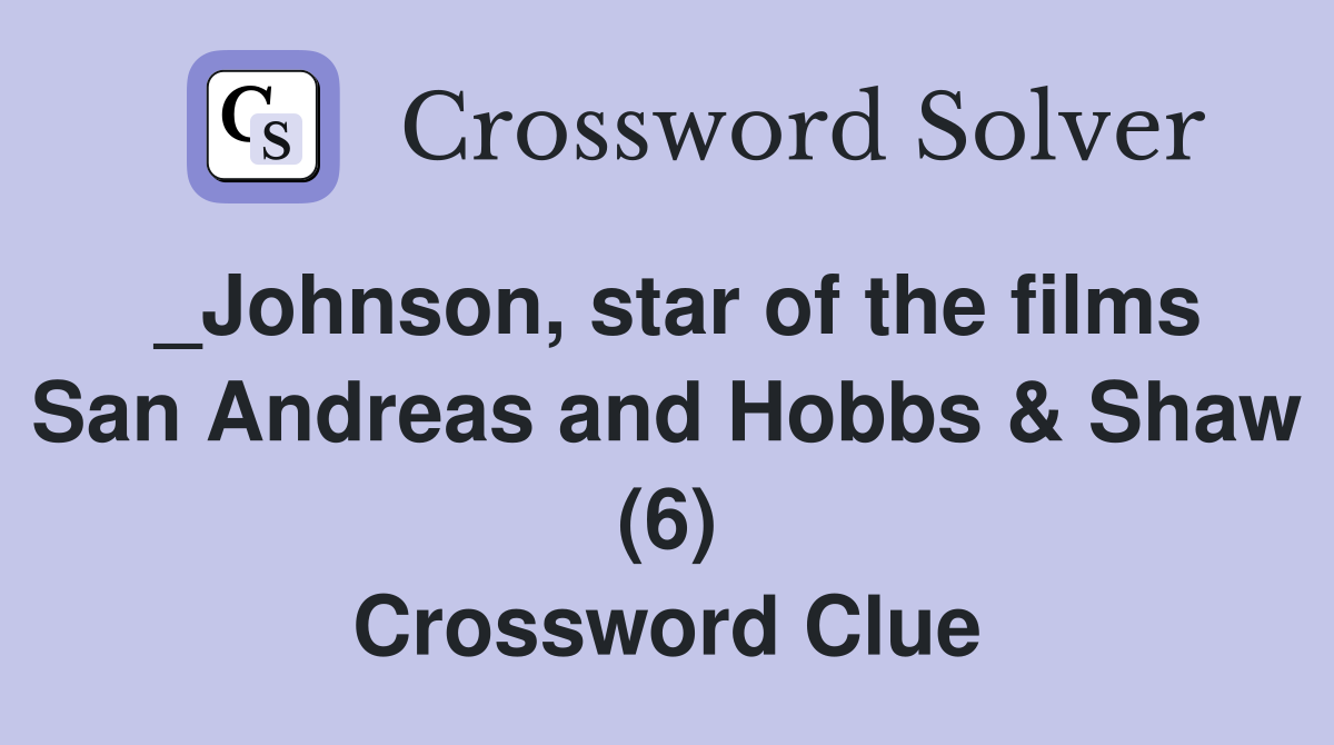 _Johnson, star of the films San Andreas and Hobbs & Shaw (6) Crossword Clue