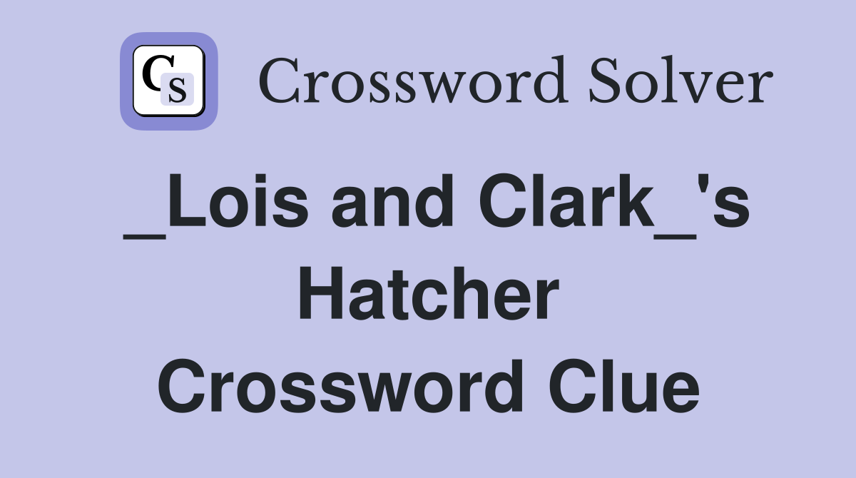 _Lois and Clark_'s Hatcher Crossword Clue