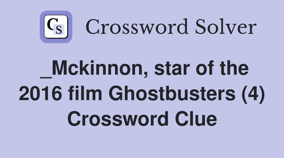 _Mckinnon, star of the 2016 film Ghostbusters (4) Crossword Clue