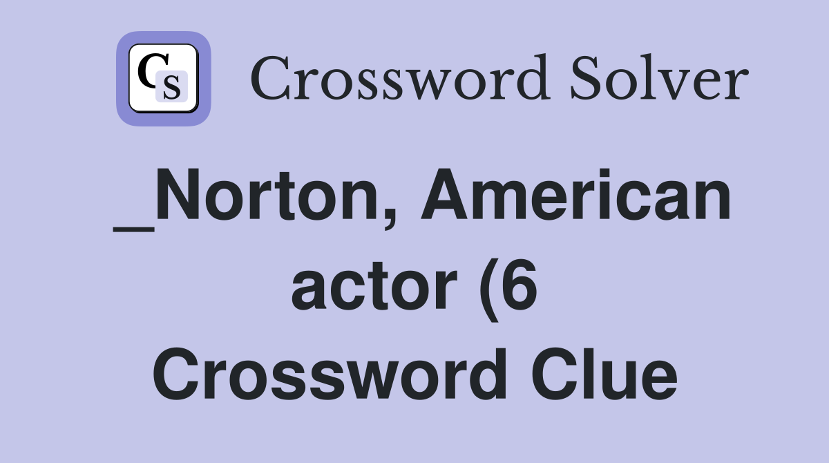 Norton American actor (6) Crossword Clue Answers Crossword Solver Norton American actor (6) Crossword Clue Answers Crossword Solver