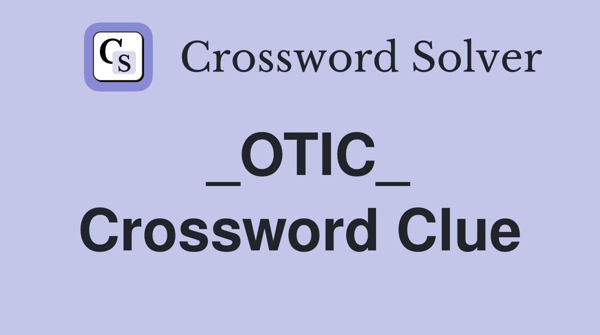 _OTIC_ Crossword Clue