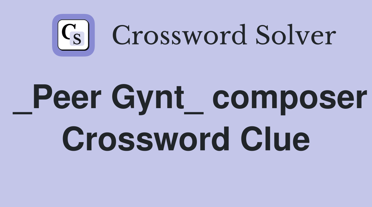 _Peer Gynt_ composer Crossword Clue