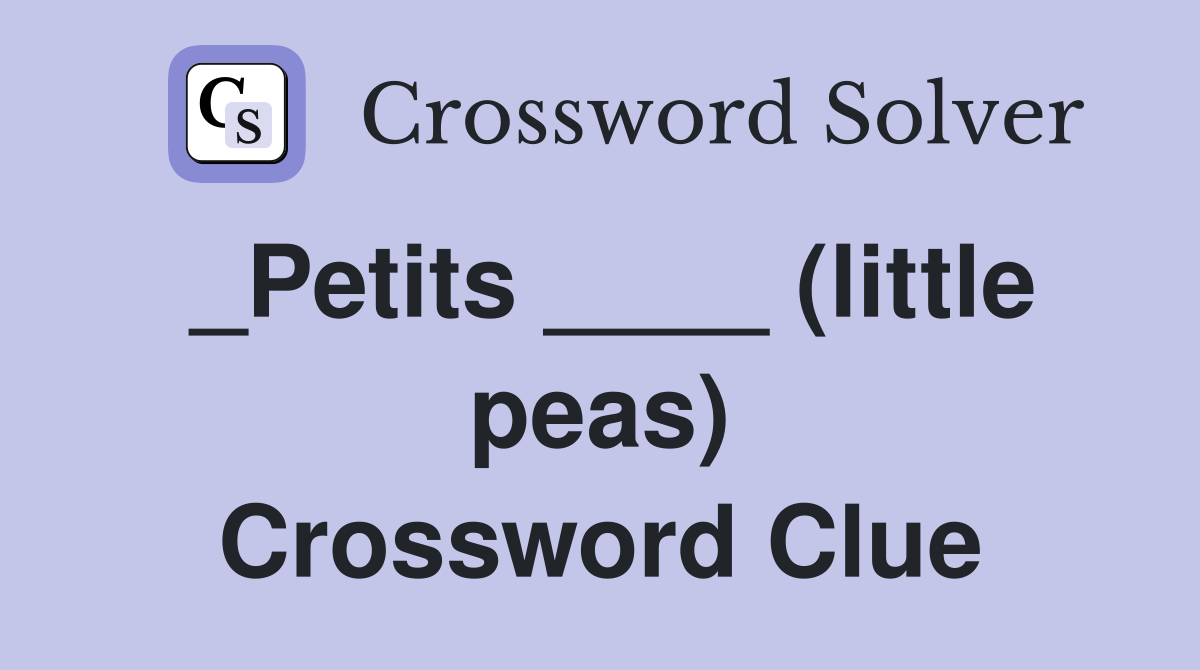 _Petits ____ (little peas) Crossword Clue