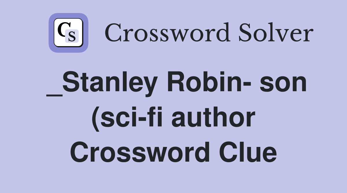 Stanley Robin son (sci fi author) Crossword Clue Answers Stanley Robin son (sci fi author) Crossword Clue Answers