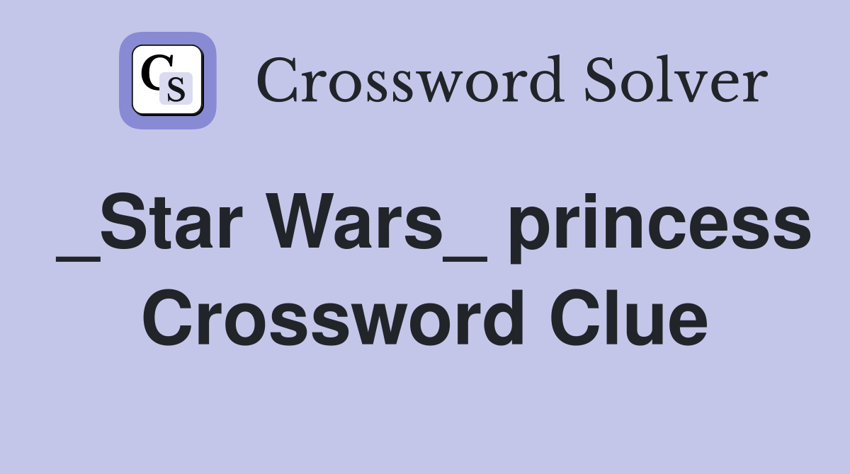 _Star Wars_ princess Crossword Clue