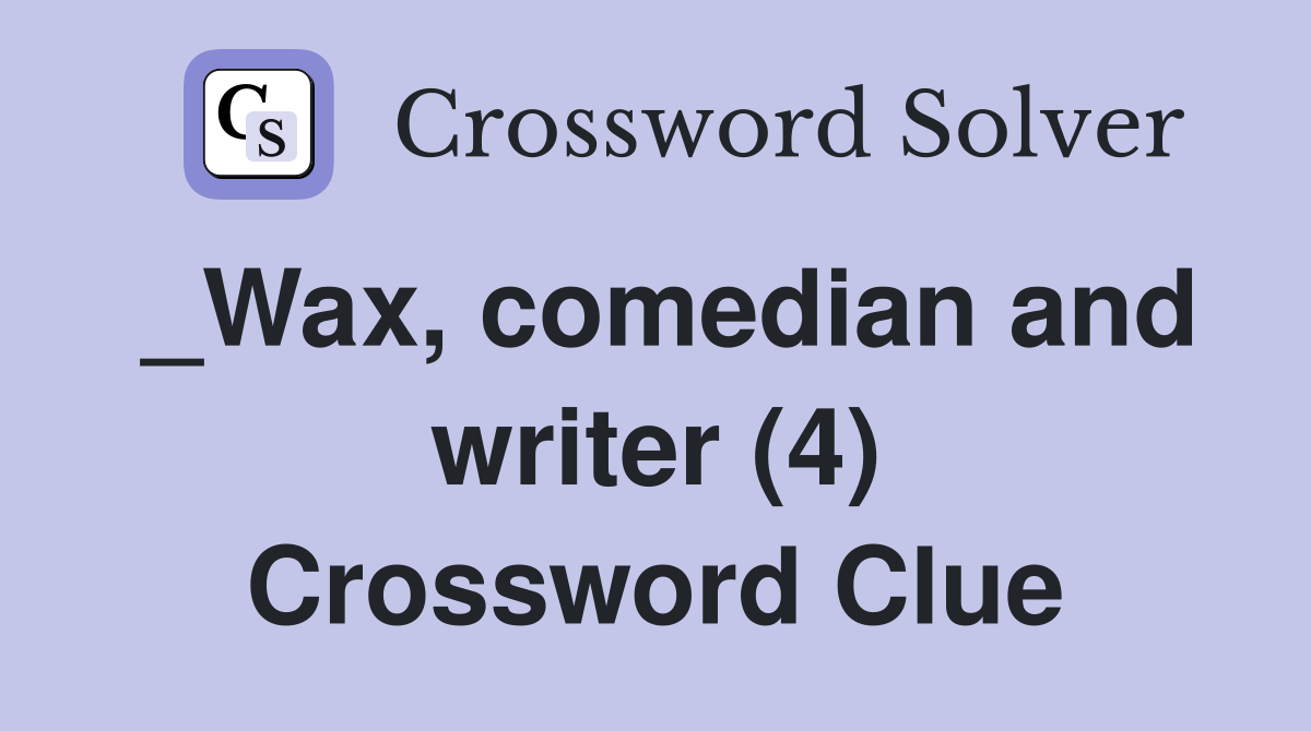 _Wax, comedian and writer (4) Crossword Clue