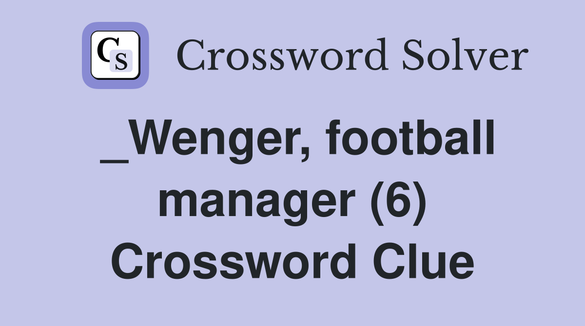 _Wenger, football manager (6) Crossword Clue