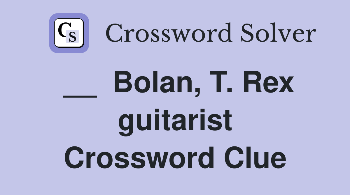 __  Bolan, T. Rex guitarist Crossword Clue