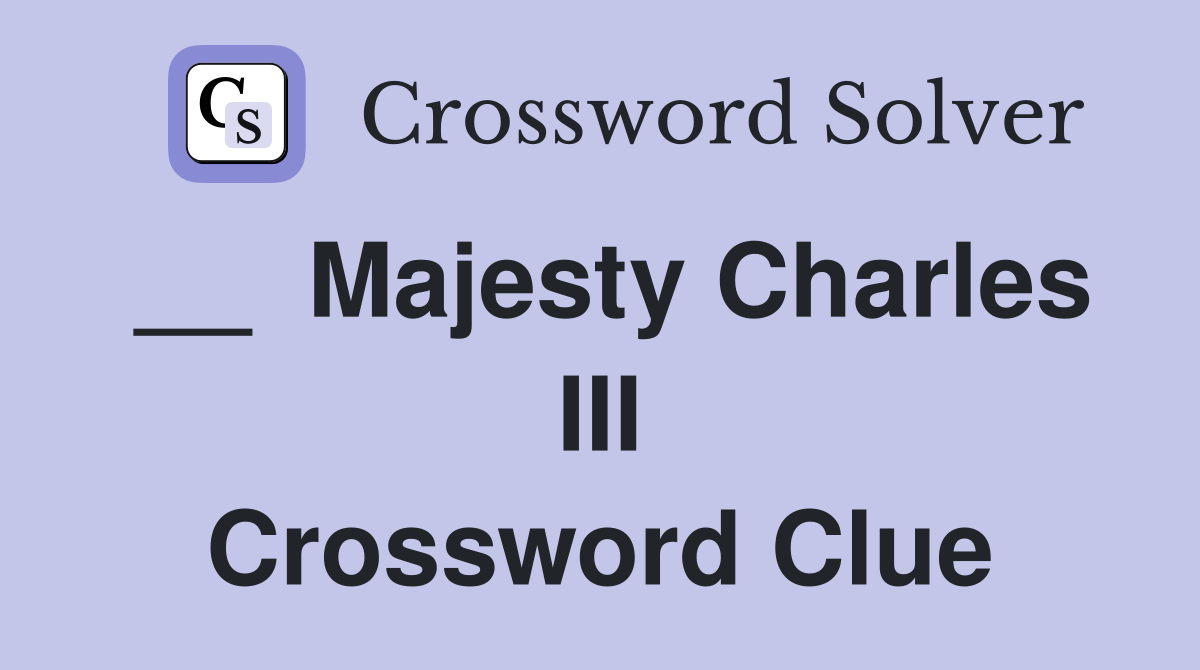 __  Majesty Charles III Crossword Clue