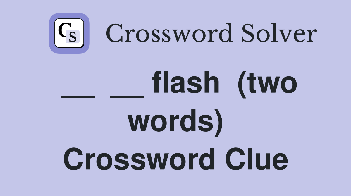 __  __ flash  (two words) Crossword Clue