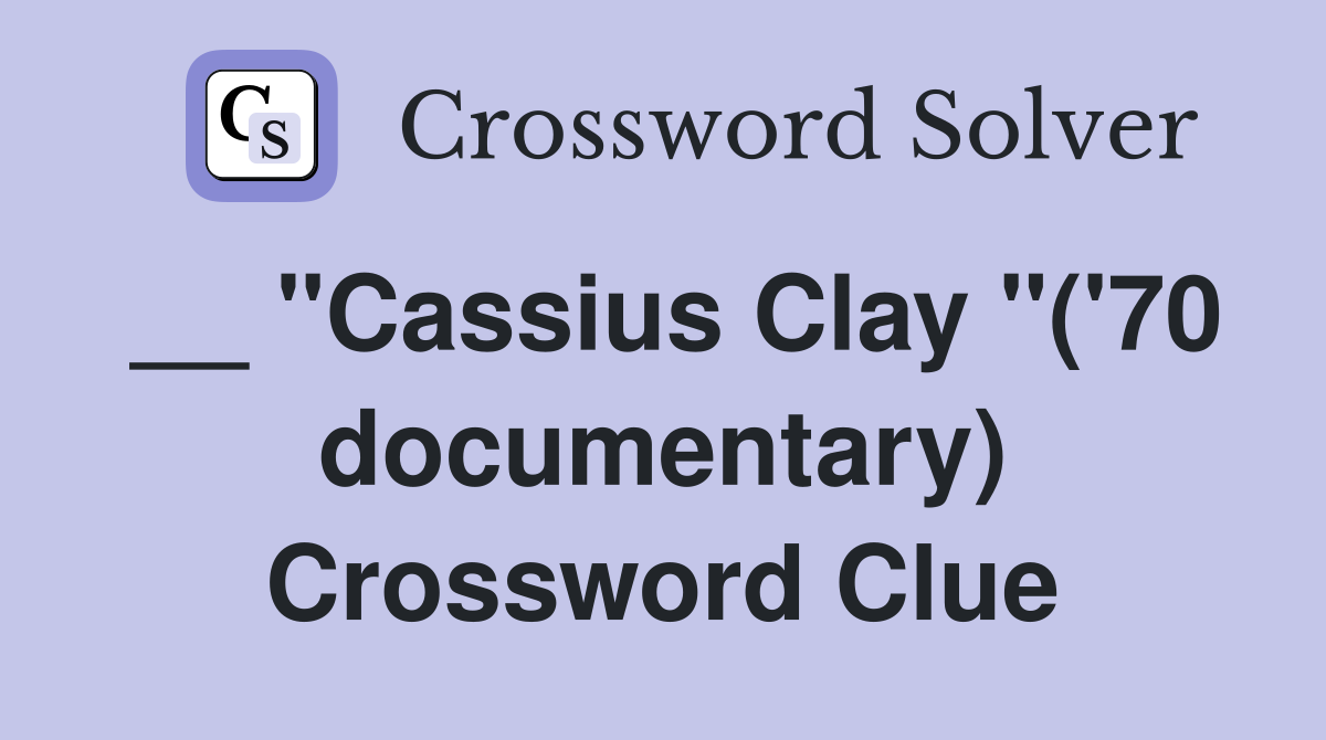 __ "Cassius Clay "('70 documentary) Crossword Clue