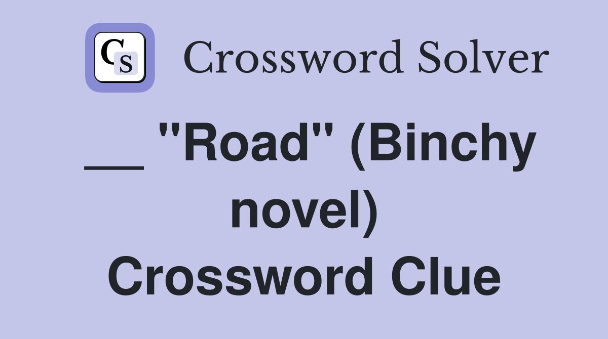 __ "Road" (Binchy novel) Crossword Clue