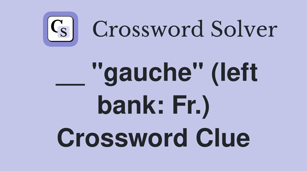 __ "gauche" (left bank: Fr.) Crossword Clue