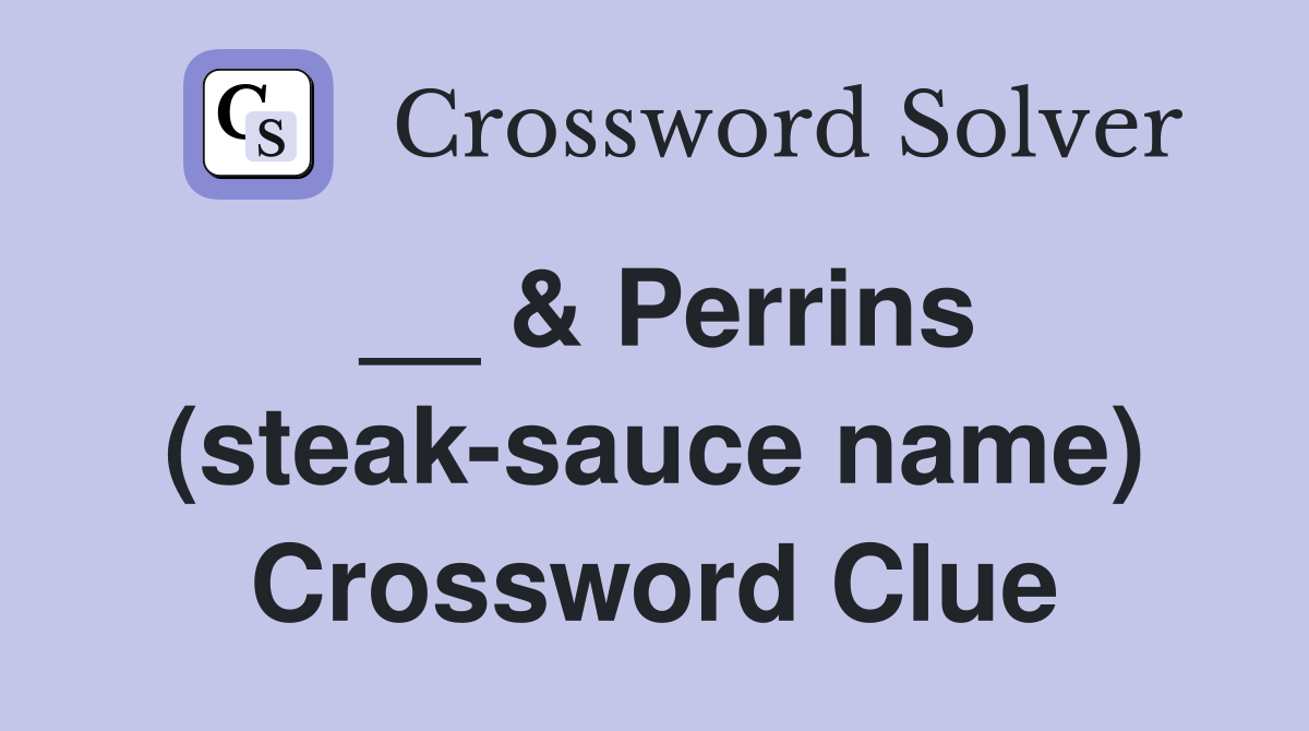 __ & Perrins (steak-sauce name) Crossword Clue