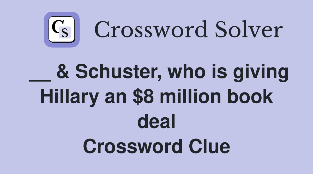 __ & Schuster, who is giving Hillary an $8 million book deal Crossword Clue