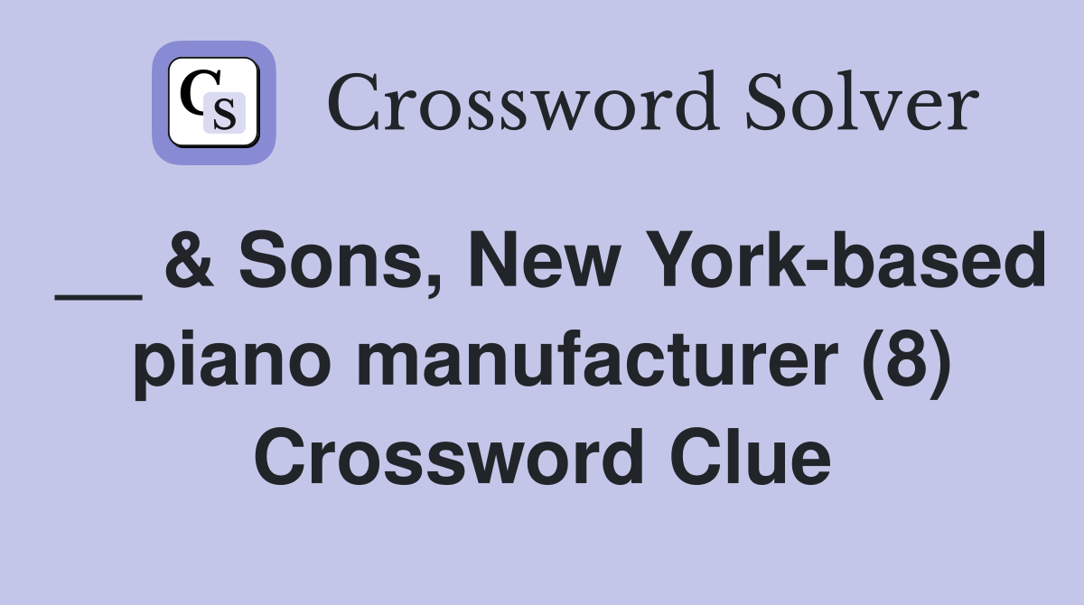 __ & Sons, New York-based piano manufacturer (8) Crossword Clue