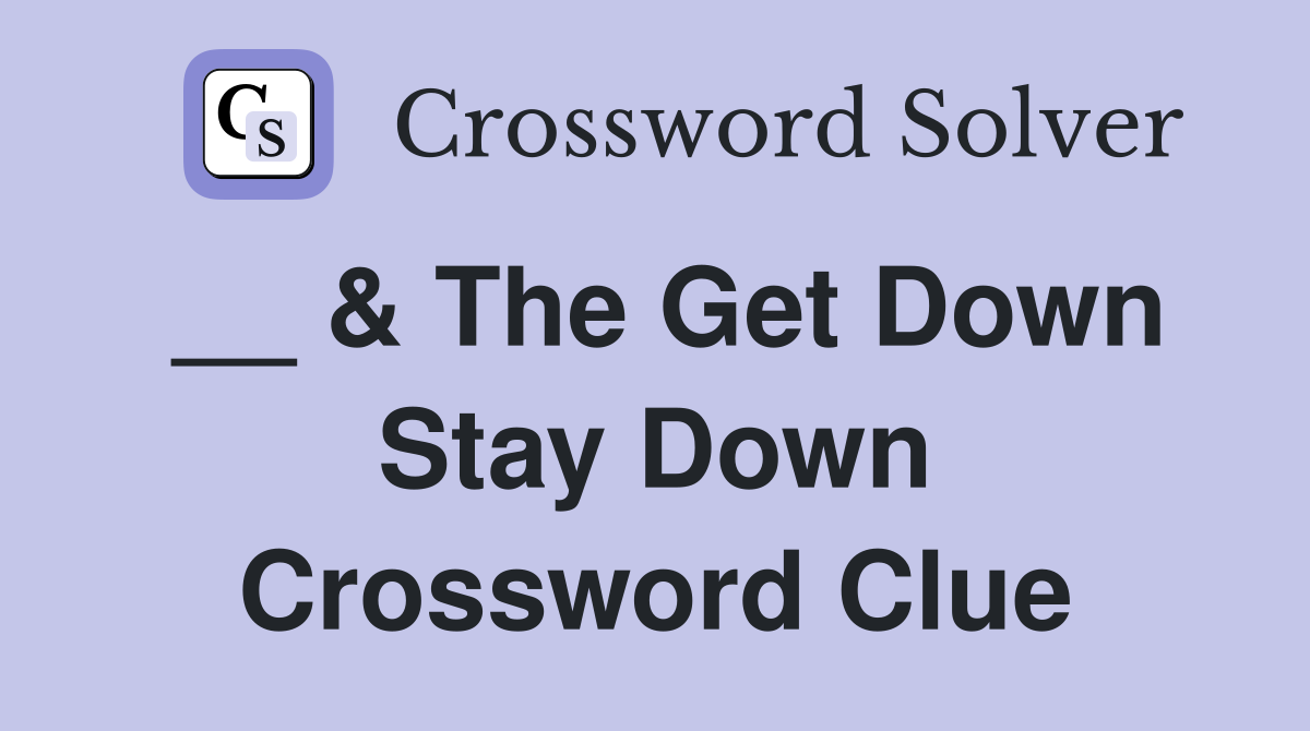 __ & The Get Down Stay Down Crossword Clue