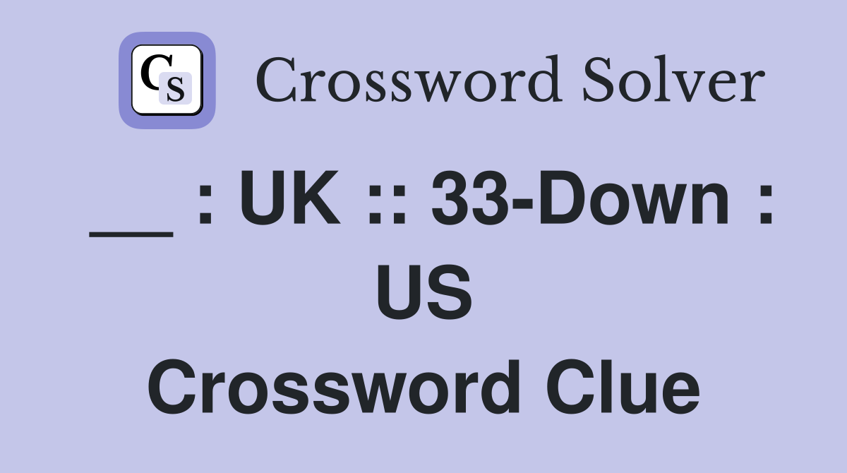 __ : UK :: 33-Down : US Crossword Clue