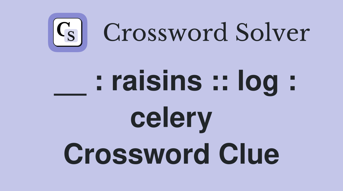 __ : raisins :: log : celery Crossword Clue