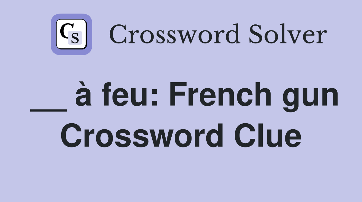 __ à feu: French gun Crossword Clue