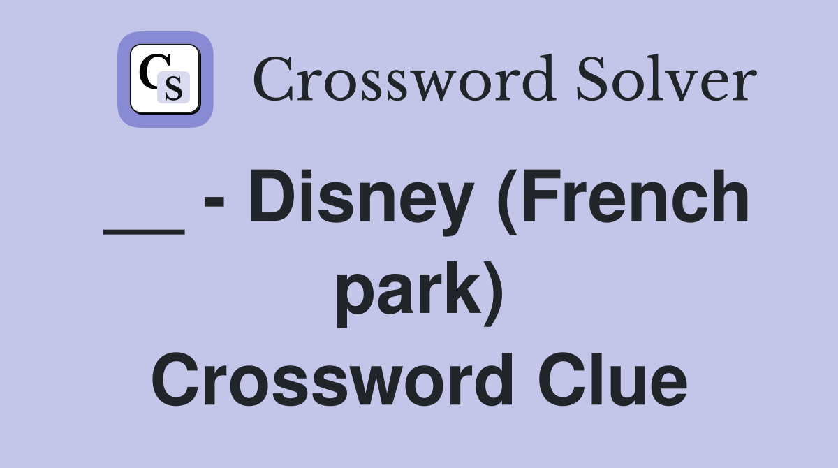 __ - Disney (French park) Crossword Clue