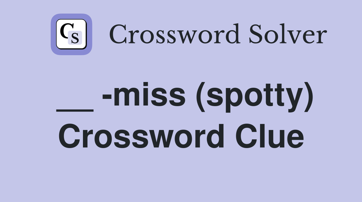 __ -miss (spotty) Crossword Clue