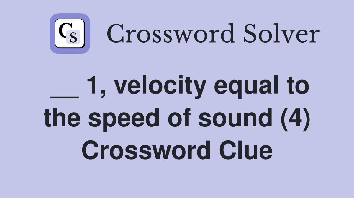 __ 1, velocity equal to the speed of sound (4) Crossword Clue