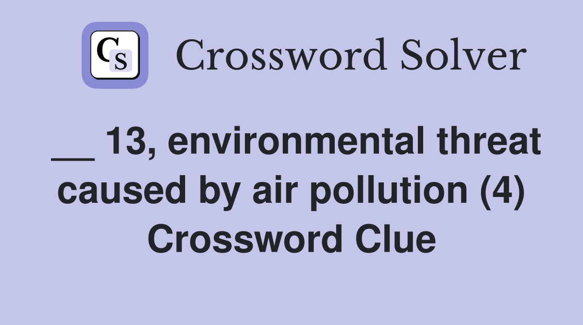 __ 13, environmental threat caused by air pollution (4) Crossword Clue