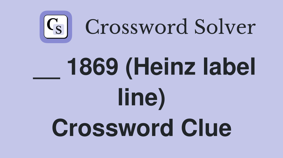 __ 1869 (Heinz label line) Crossword Clue