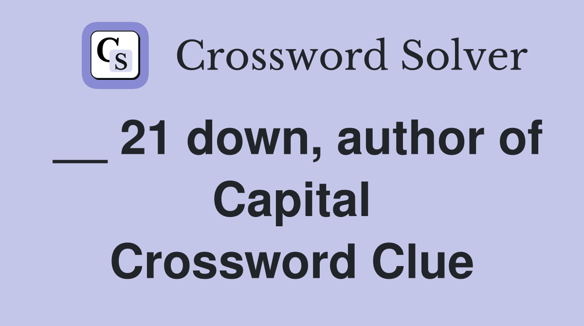 __ 21 down, author of Capital Crossword Clue