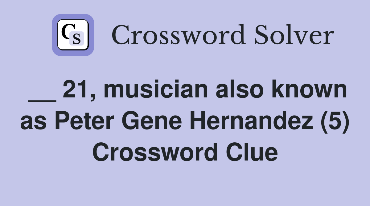 __ 21, musician also known as Peter Gene Hernandez (5) Crossword Clue